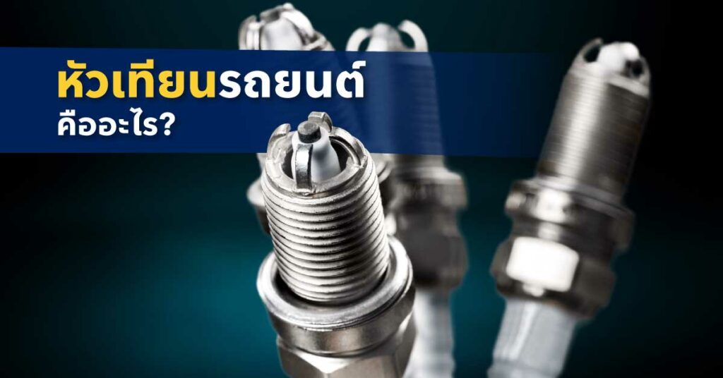 หัวเทียน คืออะไร มีหน้าที่อะไร อาการหัวเทียนบอด เป็นยังไง